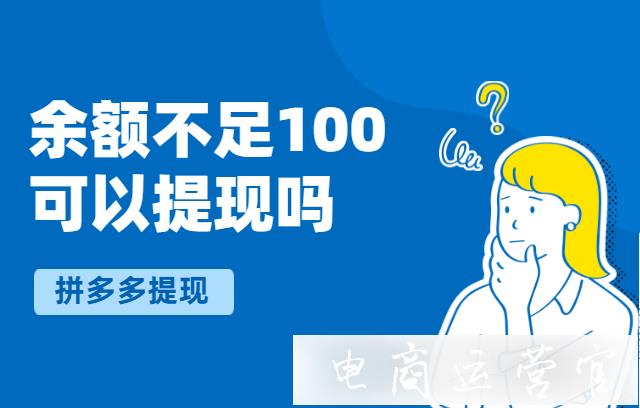 拼多多商家如何提現(xiàn)-余額不足100怎么提現(xiàn)嗎?